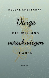 Dinge die wir uns verschwiegen haben - Helene Smetschka - ebook