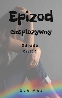 Epizod eksplozywny. Zdrada. Część 1 - Ola Maj - ebook + audiobook