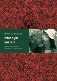 Własnym nurtem. Historia Celiny Mróz i Jarosława Frąckiewicza - Marcin Odrakiewicz - darmowy ebook