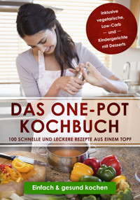 Das One-Pot Kochbuch: 100 schnelle und leckere Rezepte aus einem Topf inklusive vegetarische, Low-Carb und Kindergerichte mit Desserts - Einfach & gesund kochen - Sara Olssen - ebook