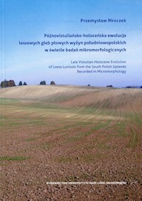 Późnowistuliańsko-holoceńska ewolucja lessowych gleb płowych wyżyn południowopolskich w świetle badań mikromorfologicznych - Mroczek Przemysław - książka