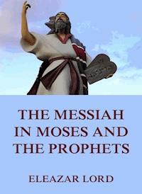 The Messiah In Moses And The Prophets - Eleazar Lord - ebook