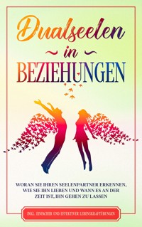 Dualseelen in Beziehungen: Woran Sie Ihren Seelenpartner erkennen, wie Sie ihn lieben und wann es an der Zeit ist, ihn gehen zu lassen - inkl. einfacher und effektiver Lebenskraftübungen - Louise Blumenberg - ebook