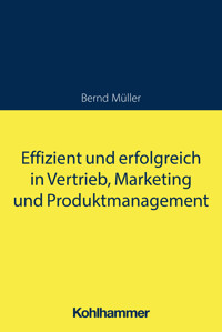 Effizient und erfolgreich in Vertrieb, Marketing und Produktmanagement - Bernd Müller - ebook