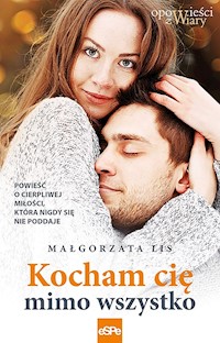 Kocham cię mimo wszystko - Małgorzata Lis - ebook + książka