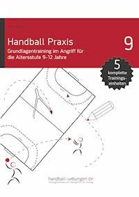 Handball Praxis 9 - Grundlagentraining im Angriff für die Altersstufe 9-12 Jahre - Jörg Madinger - ebook
