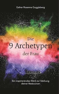 Die 9 Archetypen der Frau - Esther Rosanna Guggisberg - ebook