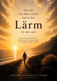 Erst als ich alles verlor, hörte der Lärm in mir auf - Karl Michael Kurth Al Naqib - ebook