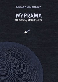 Wyprawa na ciemną stronę słońca - Tomasz Minkiewicz - książka