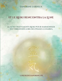 Et le Reiki rencontra la Lune - Sandrine Lardeux - ebook