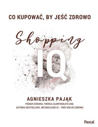 Co kupować, by jeść zdrowo. Shopping IQ - Agnieszka Pająk - ebook + książka