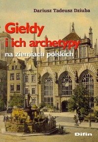 Giełdy i ich archetypy na ziemiach polskich - Dziuba Dariusz Tadeusz - książka