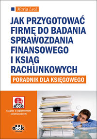 Jak przygotować firmę do badania sprawozdania finansowego i ksiąg rachunkowych - poradnik dla księgowego - Lech Maria - książka