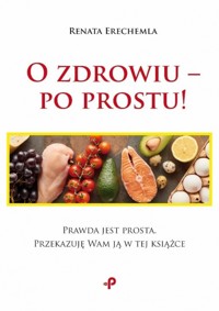 O zdrowiu - po prostu! - Renata Erechemla - książka