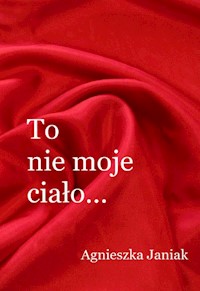 To nie moje ciało - Janiak Agnieszka - książka