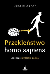 Przekleństwo homo sapiens. Dlaczego myślenie zabija - Justin Gregg - ebook + książka