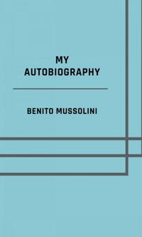 My autobiography - Illustrated Edition - Benito Mussolini - ebook