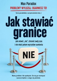 Jak stawiać granice - Jak mówić „nie”, chronić swój czas i nie mieć potem wyrzutów sumienia - Max Paradox - ebook