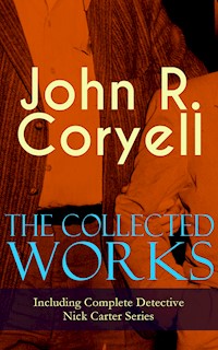 The Collected Works of John R. Coryell (Including Complete Detective Nick Carter Series) - John R. Coryell - ebook