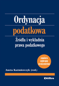 Ordynacja podatkowa Źródła i wykładnia prawa podatkowego -  - książka