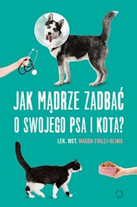 Jak mądrze zadbać o swojego psa i kota? - Firlej-Oliwa Magda - książka