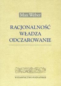 Racjonalnośc władza odczarowanie - Max Weber - książka