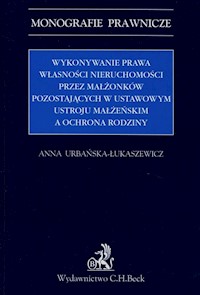 Wykonywanie prawa własności nieruchomości przez małżonków pozostających w ustawowym ustroju małżeńskim - Anna Urbańska-Łukaszewicz - książka