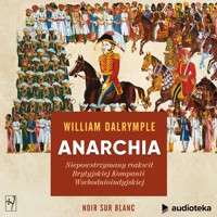 Anarchia. Niepowstrzymany rozkwit Brytyjskiej Kompanii Wschodnioindyjskiej - William Dalrymple - audiobook
