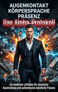 Augenkontakt Körpersprache Präsenz: Das Alpha-Protokoll - Jonas Vogel - ebook