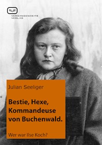 Bestie, Hexe, Kommandeuse von Buchenwald - Julian Seeliger - ebook
