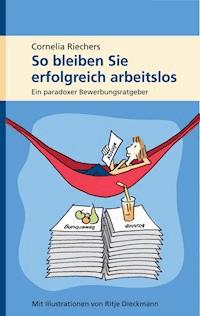 So bleiben Sie erfolgreich arbeitslos - Cornelia Riechers - ebook