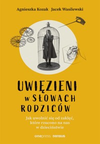 Uwięzieni w słowach rodziców. Jak uwolnić się od zaklęć, które rzucono na nas w dzieciństwie - Agnieszka Kozak, Jacek Wasilewski - audiobook