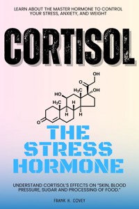 Cortisol "The Stress Hormone"::: - Frank H. Covey - ebook