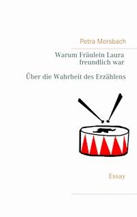 Warum Fräulein Laura freundlich war. Über die Wahrheit des Erzählens - Morsbach Petra - ebook