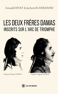 Les deux frères Damas inscrits sur l’Arc de Triomphe - Arnauld et Jochem Divry et  Rudersdorf - ebook