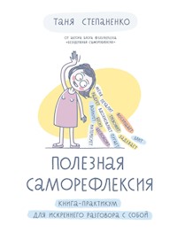 Полезная саморефлексия: Книга-практикум для искреннего разговора с собой - Татьяна Степаненко - ebook