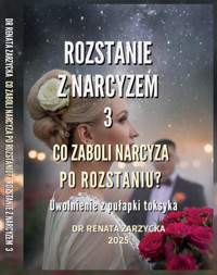 Co zaboli narcyza po rozstaniu? Uwolnienie z pułapki toksyka. Rozstanie z narcyzem 3 - dr Renata Zarzycka - audiobook
