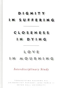 Dignity in Suffering. Closeness in Dying. Love in Mourning. Interdyscyplinary Study -  - książka