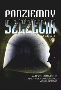 Podziemny Szczecin Część 4 - Kraśnicki Andrzej, Rosa-Grygorowicz Izabela, Rembas Michał - książka