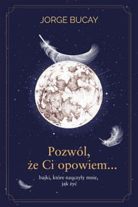 Pozwól, że ci opowiem… bajki, które nauczyły mnie, jak żyć - Jorge Bucay - ebook + audiobook + książka