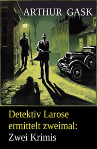 Detektiv Larose ermittelt zweimal: Zwei Krimis - Arthur Gask - ebook