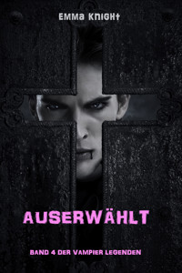 Auserwählt (Band 4 der Vampier Legenden) - Emma Knight - ebook