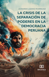 La crisis de la separación de poderes en la Democracia Peruana - Leonardo Ramon Lozano Rodriguez - ebook