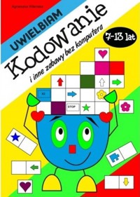 Uwielbiam kodowanie i inne zabawy bez komputera 7-13 lat - Wileńska Agnieszka - książka