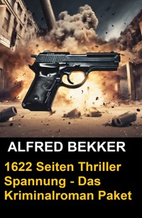1622 Seiten Thriller Spannung - Das Kriminalroman Paket - Alfred Bekker - ebook