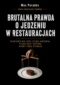 Brutalna prawda o jedzeniu w restauracjach - dlaczego nie jesz tylko jedzenia, tylko cały system, który tobą steruje - Max Paradox - ebook