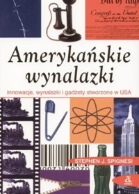Amerykańskie wynalazki: innowacje, wynalazki i gadżety stworzone w USA - Stephen J. Spignesi - ebook