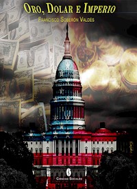 Oro, dólar e imperio - Francisco Soberón Valdés - ebook