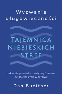 Tajemnica Niebieskich Stref. Wyzwanie Długowieczności - Dan Buettner - ebook + audiobook