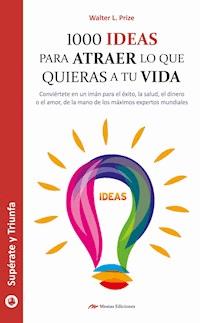 1000 ideas para atraer lo que quieras a tu vida - Walter L.Prize. - ebook